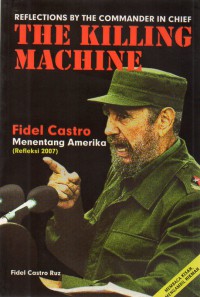 Image of Reflections By The Commander In Chief : The Killing Machine, Fidel Castro Menentang Amerika (Refleksi 2007)